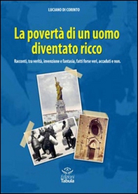 La povertà di un uomo diventato ricco. Racconti tra verità, invenzione e fantasia, fatti forse veri, accaduti e non - Librerie.coop