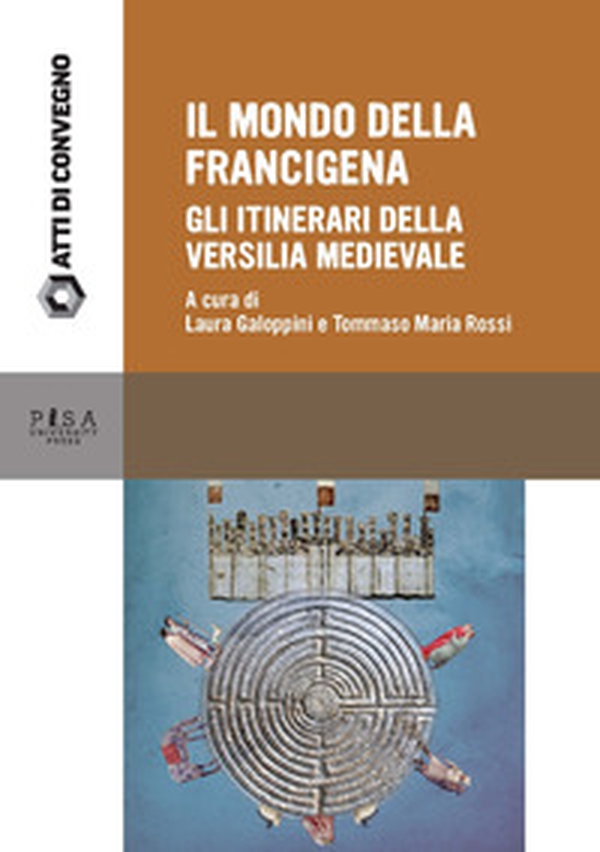 Il mondo della Francigena. Gli itinerari della Versilia medievale. Atti della Giornata di Studio (Pietrasanta, 11 giugno 2016) - Librerie.coop
