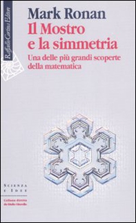 Il mostro e la simmetria. Una delle più grandi scoperte della matematica - Librerie.coop