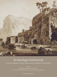 Archeologie borboniche. La ricerca sull'antico a Capri e nelle province di Napoli e Terra di Lavoro - Librerie.coop