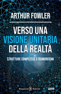 Verso una visione unitaria della realtà. Strutture complesse e isomorfismi - Librerie.coop Verso una visione unitaria della realtà. Strutture complesse e isomorfismi - Librerie.coop