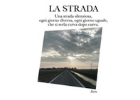 La strada. Una strada silenziosa, ogni giorno diversa, ogni giorno uguale, che si svela curva dopo curva - Librerie.coop