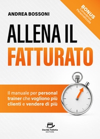Allena il fatturato. Il manuale per personal trainer che vogliono più clienti e vendere di più - Librerie.coop