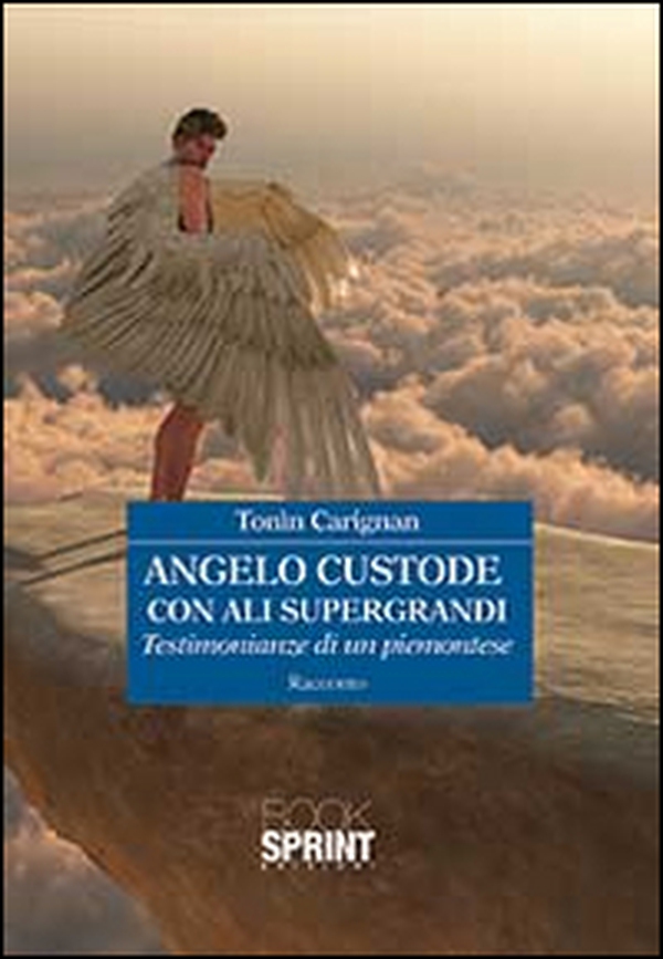 Angelo custode con ali supergrandi. Testimonianze di un piemontese - Librerie.coop Angelo custode con ali supergrandi. Testimonianze di un piemontese - Librerie.coop
