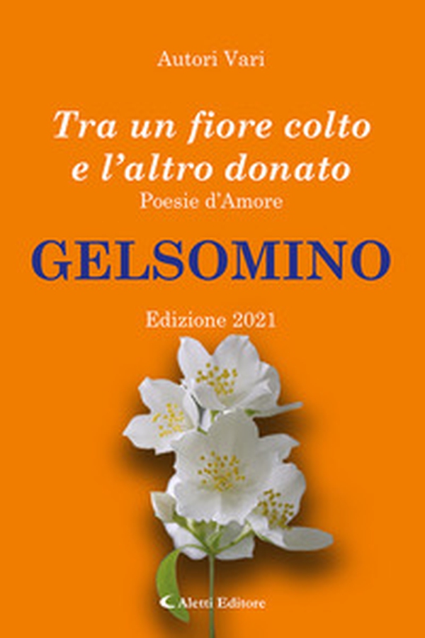 Tra un fiore colto e l'altro donato. Gelsomino. Poesie d'amore - Librerie.coop Tra un fiore colto e l'altro donato. Gelsomino. Poesie d'amore - Librerie.coop