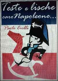 Teste e lische. Caro Napoleone... - Librerie.coop