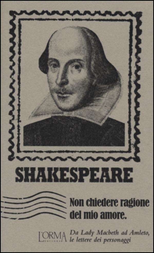 Non chiedere ragione del mio amore. Da Lady Macbeth ad Amleto, le lettere dei personaggi - Librerie.coop Non chiedere ragione del mio amore. Da Lady Macbeth ad Amleto, le lettere dei personaggi - Librerie.coop