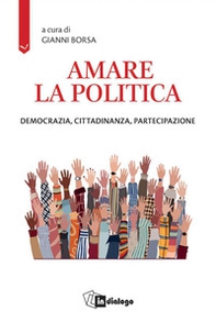 Amare la politica. Democrazia, cittadinanza, partecipazione - Librerie.coop