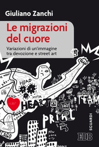 Le migrazioni del cuore. Variazioni di un'immagine tra devozione e «street art» - Librerie.coop