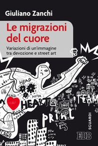 Le migrazioni del cuore. Variazioni di un'immagine tra devozione e «street art» - Librerie.coop