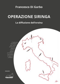 Operazione siringa. La diffusione dell'eroina - Librerie.coop