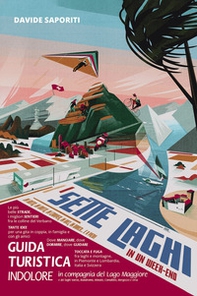 Sette laghi in un week-end. Guida turistica indolore in compagnia del lago Maggiore e dei laghi Varese, Biandronno, Monate, Comabbio. Mergozzo e Orta - Librerie.coop