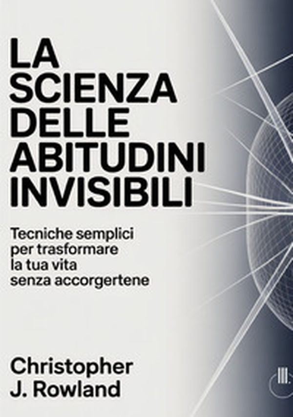 La scienza delle abitudini invisibili - Librerie.coop