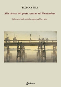 Alla ricerca del ponte romano sul Flumendosa. Riflessioni sulle antiche mappe del Sarrabus - Librerie.coop