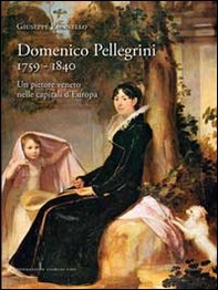 Domenico Pellegrini 1759-1840. Un pittore veneto nelle capitali d'Europa - Librerie.coop Domenico Pellegrini 1759-1840. Un pittore veneto nelle capitali d'Europa - Librerie.coop