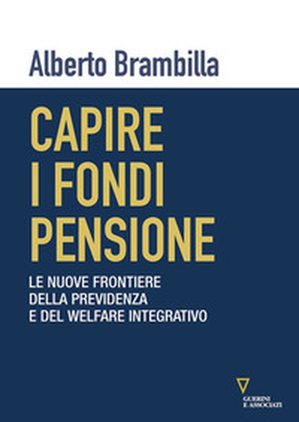 Capire i fondi pensione. Le nuove frontiere della previdenza e del welfare integrativo - Librerie.coop Capire i fondi pensione. Le nuove frontiere della previdenza e del welfare integrativo - Librerie.coop