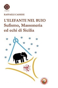 L'elefante nel buio. Sufismo, Massoneria ed echi di Sicilia - Librerie.coop