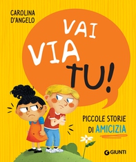 Vai via tu! Piccole storie di amicizia - Librerie.coop Vai via tu! Piccole storie di amicizia - Librerie.coop
