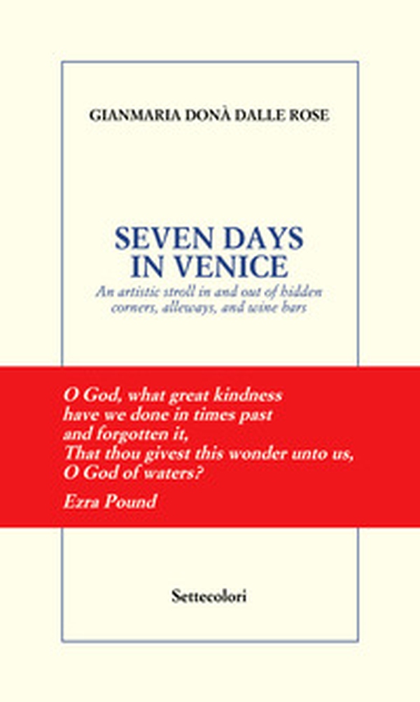 Seven days in Venice. An artistic stroll in and out of hidden corners, alleyways, and wine bars - Librerie.coop