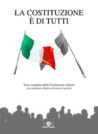 La Costituzione è di tutti. Testo completo della Costituzione italiana con commento didattico di ciascun articolo - Librerie.coop