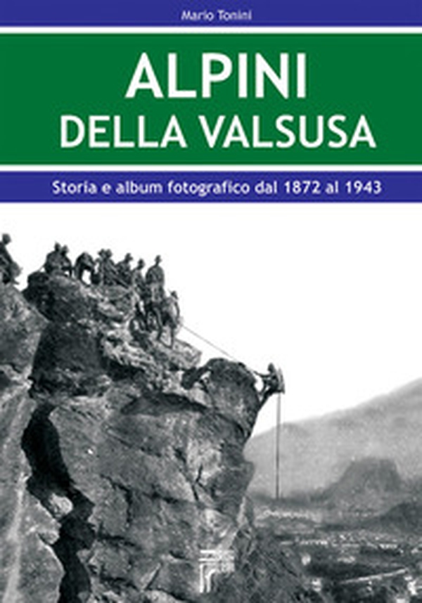 Alpini della Val Susa. Storia e album fotografico dal 1872 al 1943 - Librerie.coop