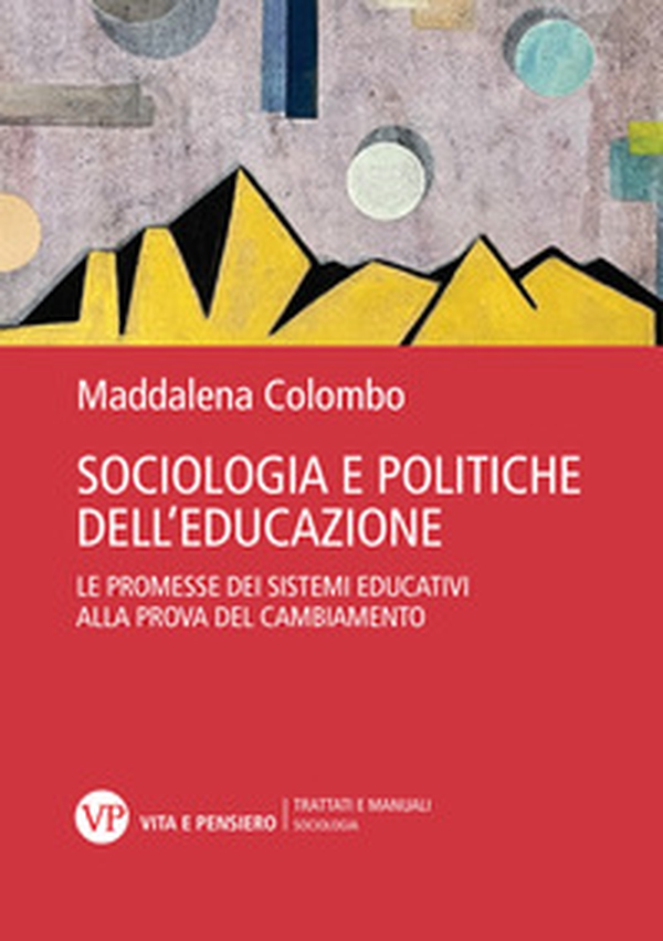 Sociologia e politiche dell'educazione. Le promesse dei sistemi educativi alla prova del cambiamento - Librerie.coop