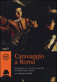 Caravaggio a Roma. Passeggiata tra i luoghi capitolini di Michelangelo Merisi - Librerie.coop Caravaggio a Roma. Passeggiata tra i luoghi capitolini di Michelangelo Merisi - Librerie.coop