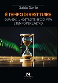 È tempo di restituire. Quando il nostro tempo di vita è tempo per l'altro - Librerie.coop
