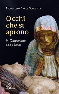Occhi che si aprono. In Quaresima con Maria - Librerie.coop Occhi che si aprono. In Quaresima con Maria - Librerie.coop