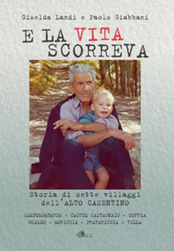 E la vita scorreva. Nascita ed evoluzione di sette villaggi dell'alto Casentino - Librerie.coop E la vita scorreva. Nascita ed evoluzione di sette villaggi dell'alto Casentino - Librerie.coop