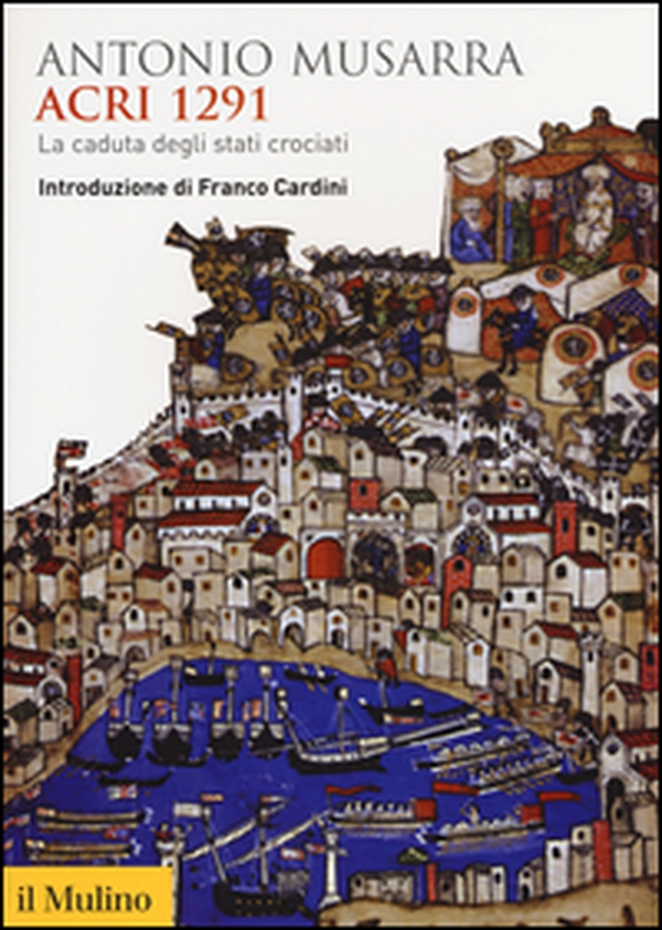 Acri 1291. La caduta degli stati crociati - Librerie.coop Acri 1291. La caduta degli stati crociati - Librerie.coop