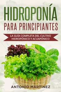 Hidroponía para principiantes. La guía completa del cultivo hidropónico y acuapónico - Librerie.coop