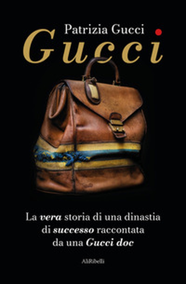 Gucci. La vera storia di una dinastia di successo raccontata da una Gucci doc - Librerie.coop