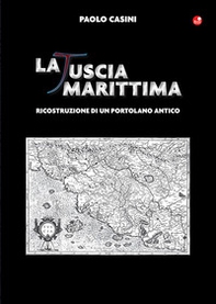La Tuscia marittima. Ricostruzione di un portolano antico - Librerie.coop