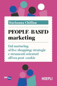 People-based marketing. Dal nurturing al live shopping: strategie e strumenti orientati all'era post-cookie - Librerie.coop
