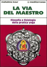 La via del maestro. Filosofia e fisiologia della pratica yoga - Librerie.coop La via del maestro. Filosofia e fisiologia della pratica yoga - Librerie.coop