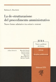 La de-strutturazione del procedimento amministrativo. Nuove forme adattative tra settori e sistemi - Librerie.coop