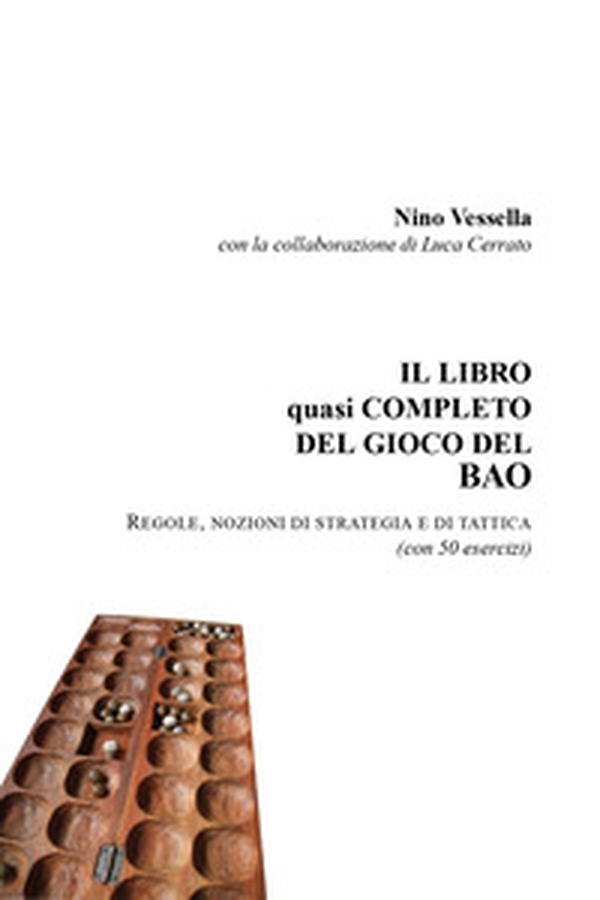 Il libro quasi completo del gioco del Bao. Regole nozioni di strategia e di tattica (con 50 esercizi) - Librerie.coop Il libro quasi completo del gioco del Bao. Regole nozioni di strategia e di tattica (con 50 esercizi) - Librerie.coop