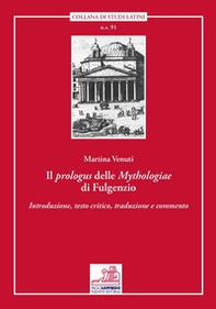 Il prologus delle «Mythologiae» di Fulgenzio. Introduzione, testo critico, traduzione e commento - Librerie.coop