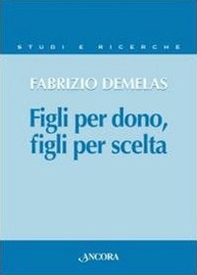 Figli per dono, figli per scelta. La verità sull'uomo nel rapporto nuovo tra i figli e il Padre - Librerie.coop
