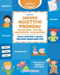 Imparo aggettivi, pronomi, preposizioni, avverbi, congiunzioni, esclamazioni. Tante attività e giochi per non sbagliare più! - Librerie.coop Imparo aggettivi, pronomi, preposizioni, avverbi, congiunzioni, esclamazioni. Tante attività e giochi per non sbagliare più! - Librerie.coop