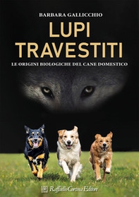 Lupi travestiti. Le origini biologiche del cane domestico - Librerie.coop