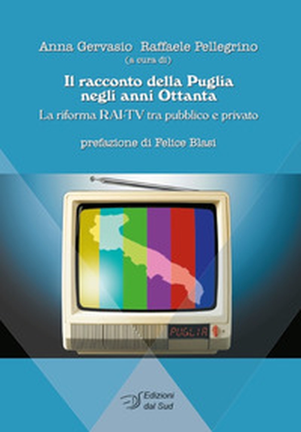 Il racconto della Puglia negli anni Ottanta. La riforma RAI-TV tra pubblico e privato - Librerie.coop Il racconto della Puglia negli anni Ottanta. La riforma RAI-TV tra pubblico e privato - Librerie.coop