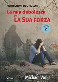 La mia debolezza per la sua forza. Meditazioni quotidiane - Vol. 2 - Librerie.coop