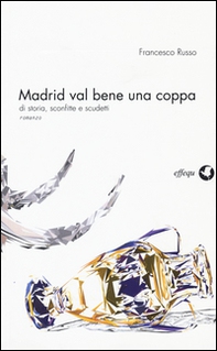 Madrid val bene una coppa. Di storia, sconfitte e scudetti - Librerie.coop Madrid val bene una coppa. Di storia, sconfitte e scudetti - Librerie.coop