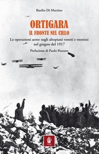 Ortigara. Il fronte nel cielo. Le operazioni aeree sugli altopiani veneti e trentini nel giugno 1917 - Librerie.coop