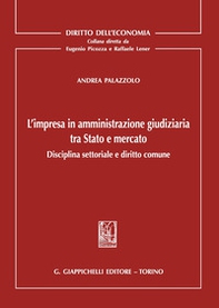 L'impresa in amministrazione giudiziaria tra Stato e mercato. Disciplina settoriale e diritto comune - Librerie.coop