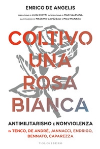 Coltivo una rosa bianca. Antimilitarismo e nonviolenza in Tenco, De André, Jannacci, Endrigo, Bennato, Caparezza - Librerie.coop