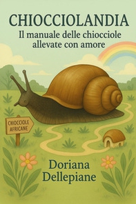 Chiocciolandia. Il manuale delle chiocciole allevate con amore - Librerie.coop