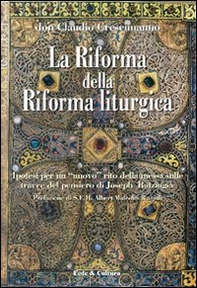 La riforma della riforma liturgica. Ipotesi per un «nuovo» rito della messa sulle tracce del pensiero di Joseph Ratzinger - Librerie.coop